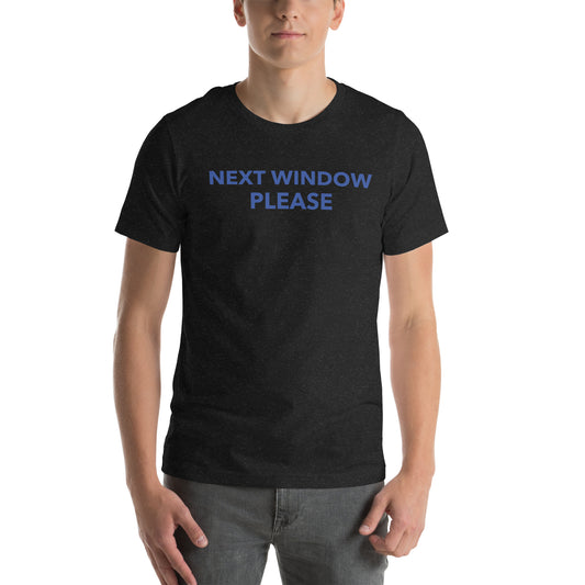 Next Window Please Unisex t-shirt